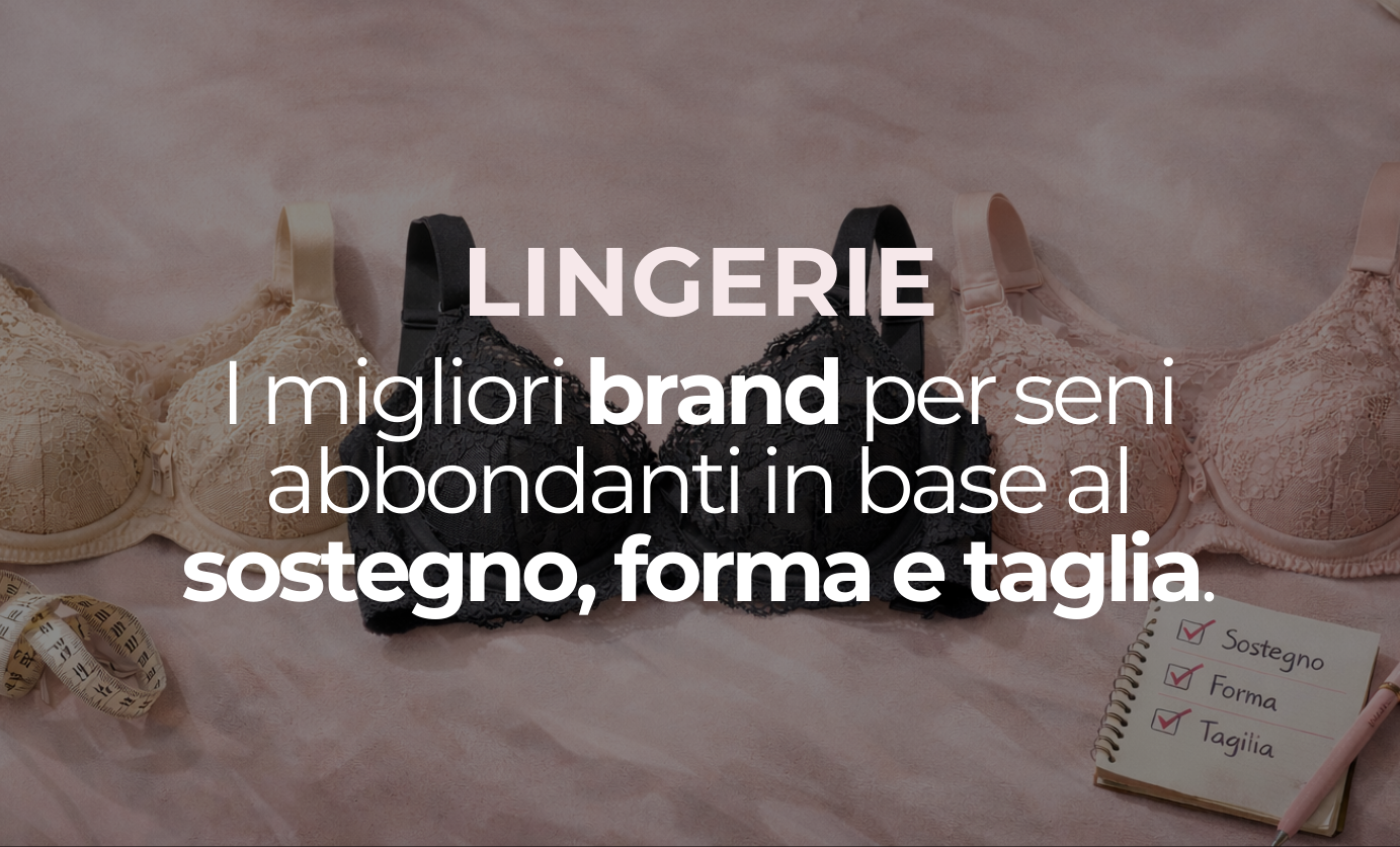 Migliori brand di intimo per seni abbondanti: come sceglierli in base a sostegno, forma e coppa